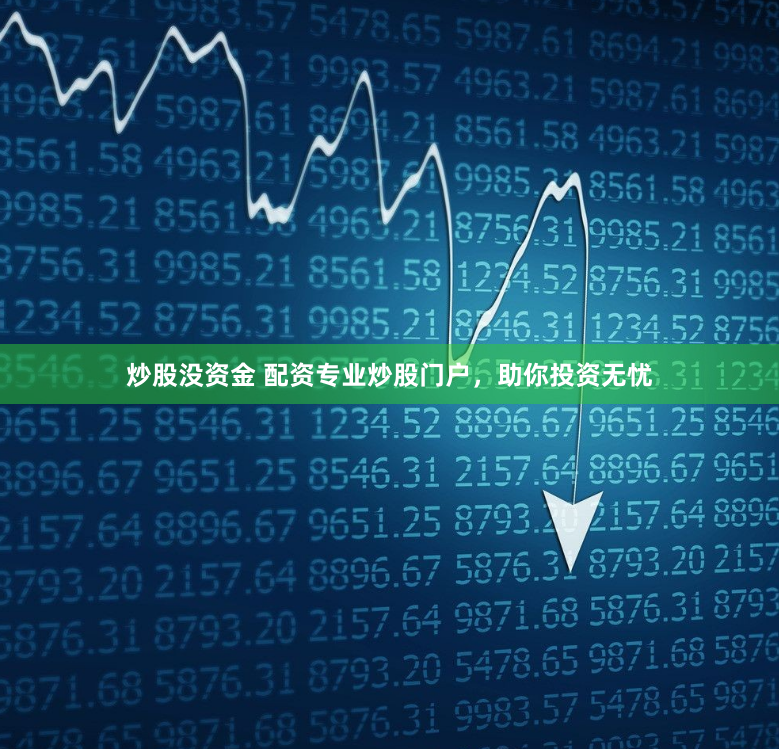 炒股没资金 配资专业炒股门户，助你投资无忧