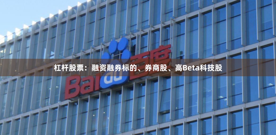 杠杆股票：融资融券标的、券商股、高Beta科技股