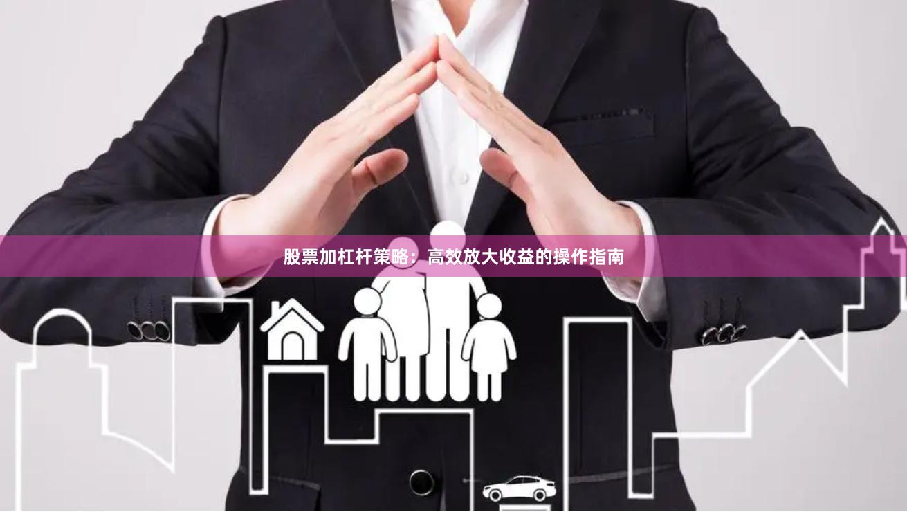股票加杠杆策略：高效放大收益的操作指南